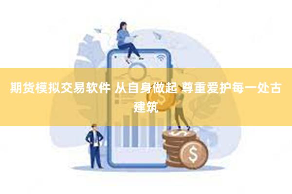 期货模拟交易软件 从自身做起 尊重爱护每一处古建筑