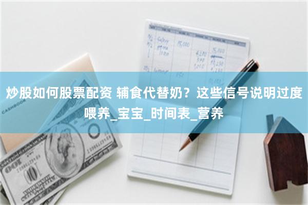 炒股如何股票配资 辅食代替奶？这些信号说明过度喂养_宝宝_时间表_营养