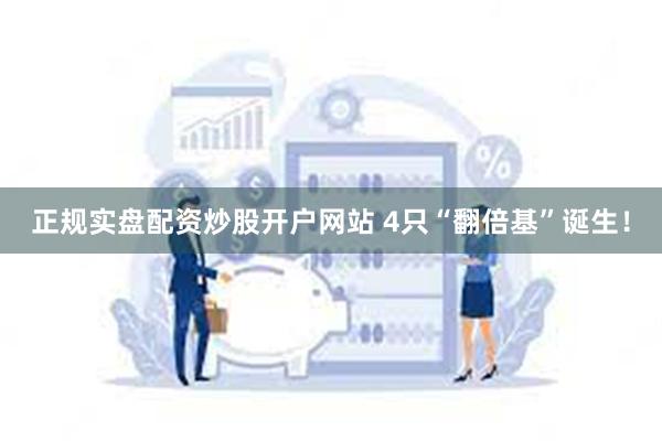 正规实盘配资炒股开户网站 4只“翻倍基”诞生！