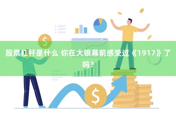 股票杠杆是什么 你在大银幕前感受过《1917》了吗？