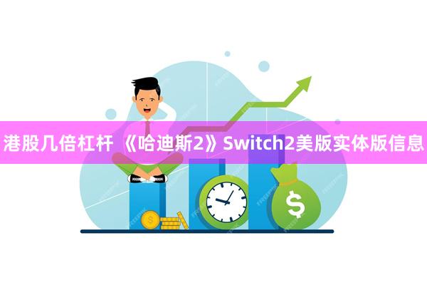 港股几倍杠杆 《哈迪斯2》Switch2美版实体版信息
