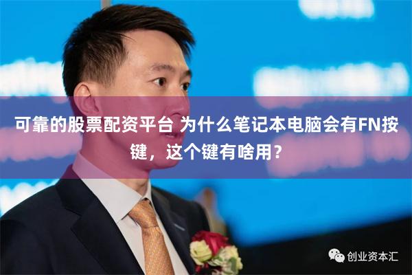 可靠的股票配资平台 为什么笔记本电脑会有FN按键，这个键有啥用？