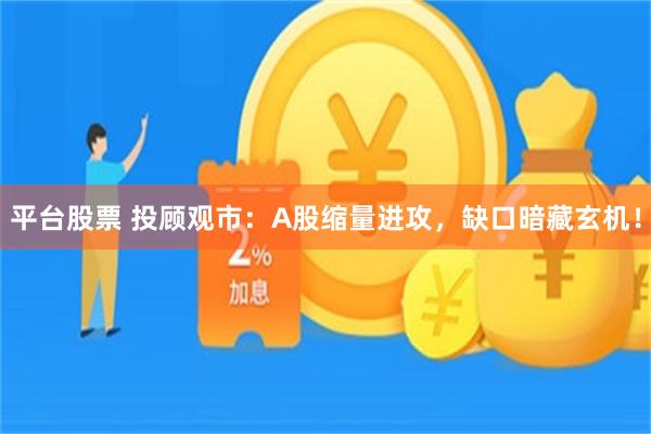 平台股票 投顾观市：A股缩量进攻，缺口暗藏玄机！