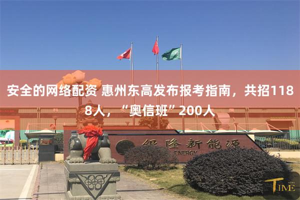 安全的网络配资 惠州东高发布报考指南，共招1188人，“奥信班”200人