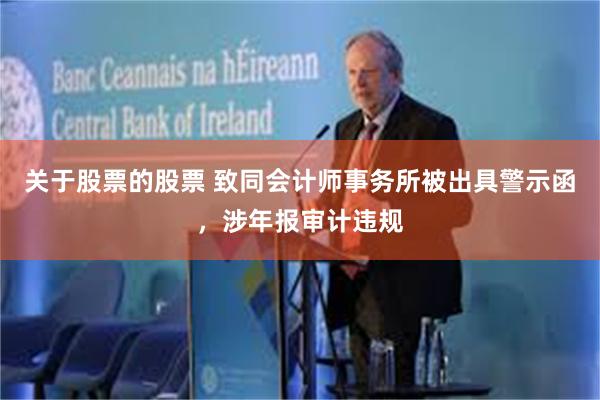 关于股票的股票 致同会计师事务所被出具警示函,涉年报审计违规