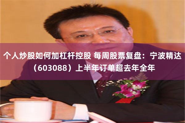 个人炒股如何加杠杆控股 每周股票复盘：宁波精达（603088）上半年订单超去年全年