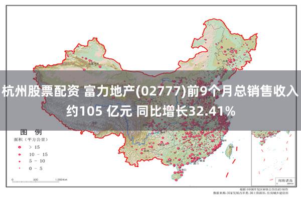 杭州股票配资 富力地产(02777)前9个月总销售收入约105 亿元 同比增长32.41%