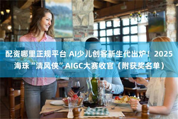 配资哪里正规平台 AI少儿创客新生代出炉！2025海珠“清风侠”AIGC大赛收官（附获奖名单）