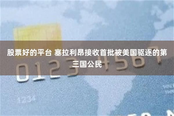 股票好的平台 塞拉利昂接收首批被美国驱逐的第三国公民