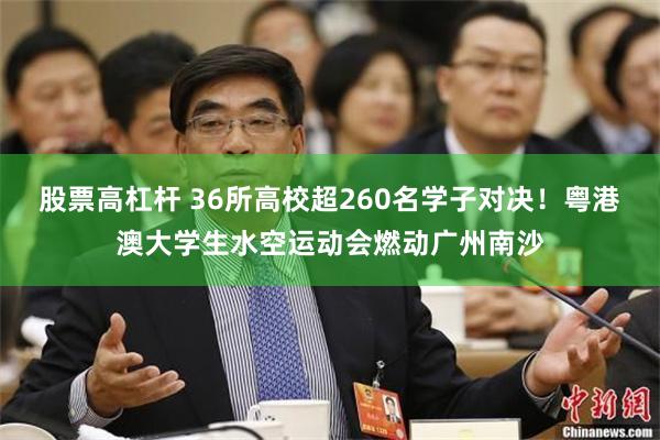 股票高杠杆 36所高校超260名学子对决！粤港澳大学生水空运动会燃动广州南沙
