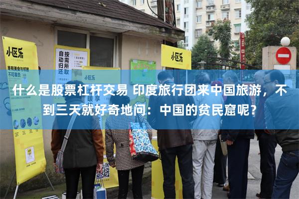 什么是股票杠杆交易 印度旅行团来中国旅游，不到三天就好奇地问：中国的贫民窟呢？