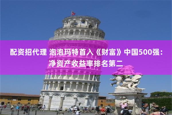 配资招代理 泡泡玛特首入《财富》中国500强：净资产收益率排名第二