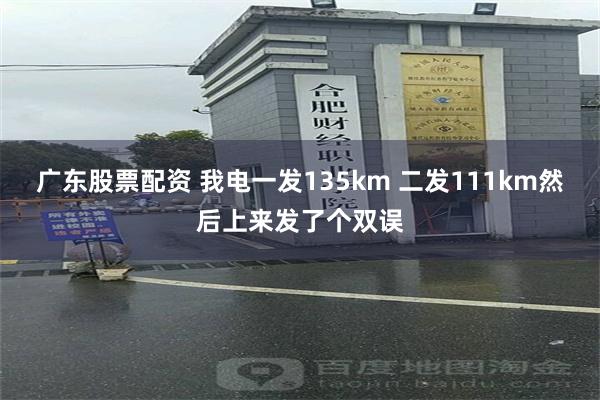 广东股票配资 我电一发135km 二发111km然后上来发了个双误