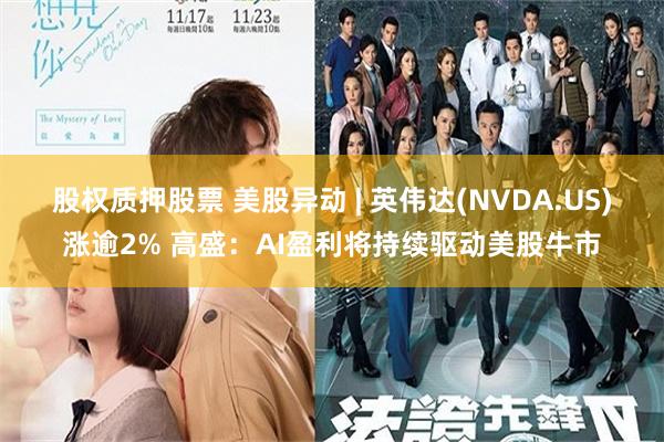 股权质押股票 美股异动 | 英伟达(NVDA.US)涨逾2% 高盛：AI盈利将持续驱动美股牛市