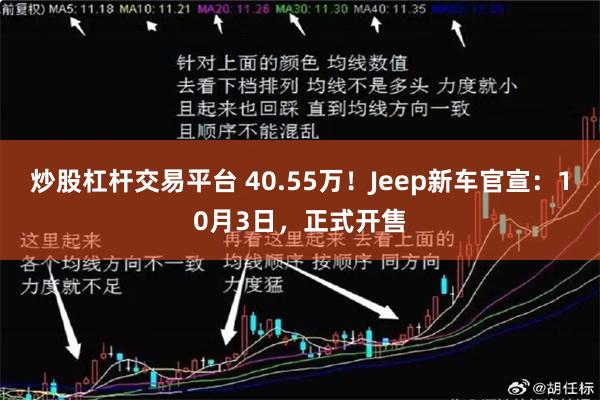 炒股杠杆交易平台 40.55万！Jeep新车官宣：10月3日，正式开售
