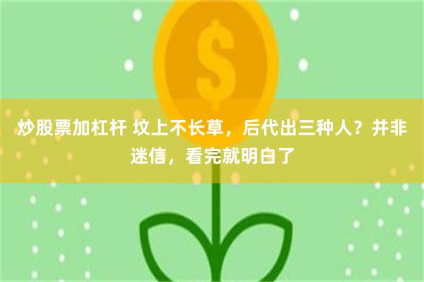 炒股票加杠杆 坟上不长草，后代出三种人？并非迷信，看完就明白了
