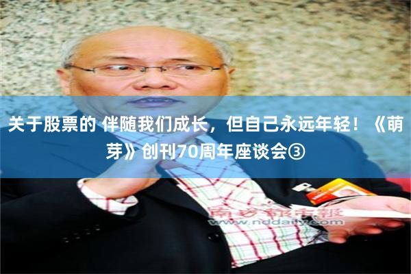 关于股票的 伴随我们成长，但自己永远年轻！《萌芽》创刊70周年座谈会③