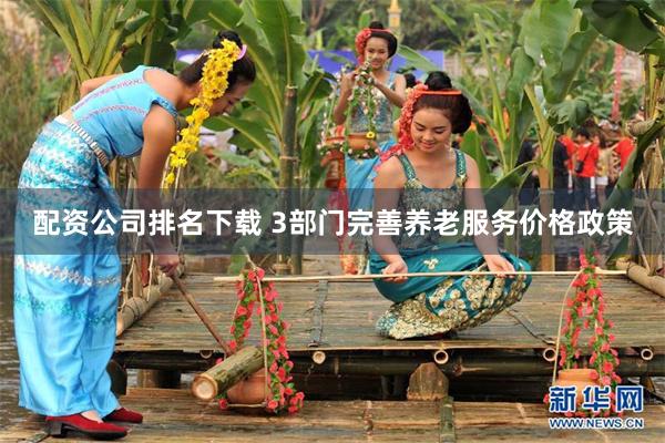 配资公司排名下载 3部门完善养老服务价格政策